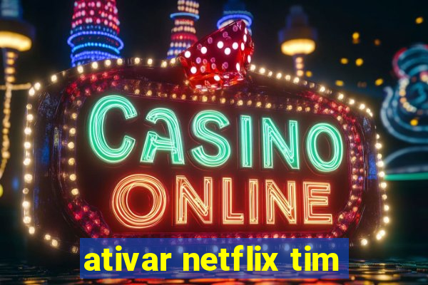 ativar netflix tim